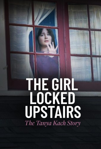 The Girl Locked Upstairs: The Tanya Kach Story (2024) poster
